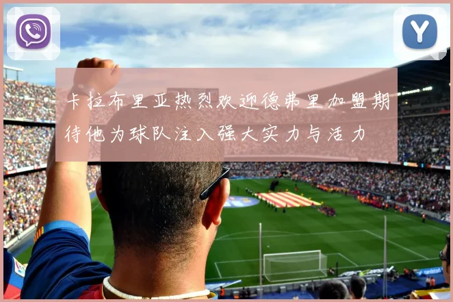 卡拉布里亚热烈欢迎德弗里加盟期待他为球队注入强大实力与活力